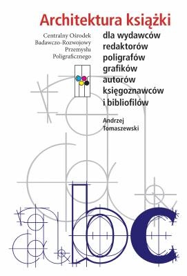 Architektura książki. Dla wydawców, redaktorów, poligrafów, grafików, autorów, księgoznawców i bibliofilów - Andrzej Tomaszewski