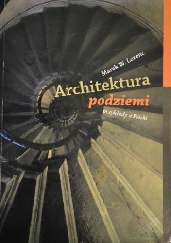 Architektura podziemi. Przykłady z Polski - Marek Wojciech Lorenc