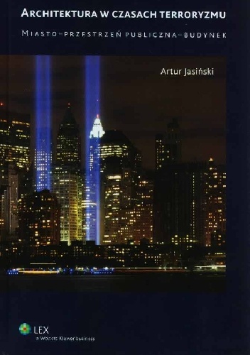 Architektura w czasach terroryzmu. Miasto - przestrzeń publiczna - budynek - Artur Jasiński