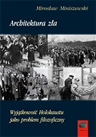 Architektura zła. Wyjątkowość Holokaustu jako problem filozoficzny - Mirosław Miniszewski