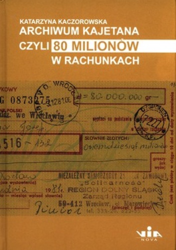 Archiwum Kajetana czyli 80 milionów w rachunkach - Katarzyna Kaczorowska