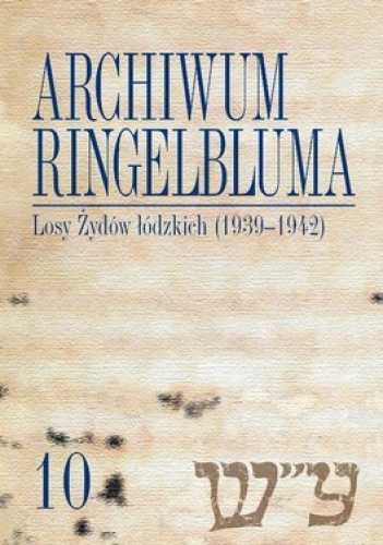 Archiwum Ringelbluma. Konspiracyjne Archiwum Getta Warszawy. Tom 10. Losy Żydów łódzkich + CD - Monika Polit