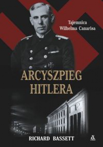 Arcyszpieg Hitlera. Tajemnica Wilhelma Canarisa - Richard Basset