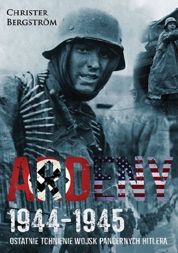 Ardeny 1944-1945 Ostatnie tchnienie wojsk pancernych Hitlera - Christer Bergström