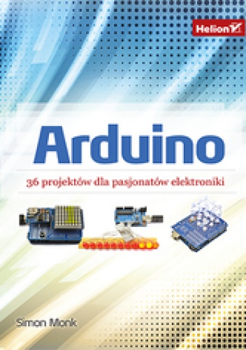 Arduino. 36 projektów dla pasjonatów elektroniki - Simon Monk
