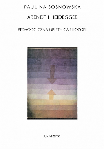 Arendt i Heidegger: pedagogiczna obietnica filozofii - Paulina Sosnowska