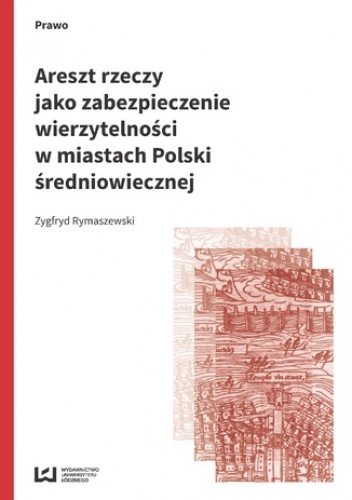 Areszt rzeczy jako zabezpieczenie wierzytelności w miastach Polski średniowiecznej - Rymaszewski Zygfryd