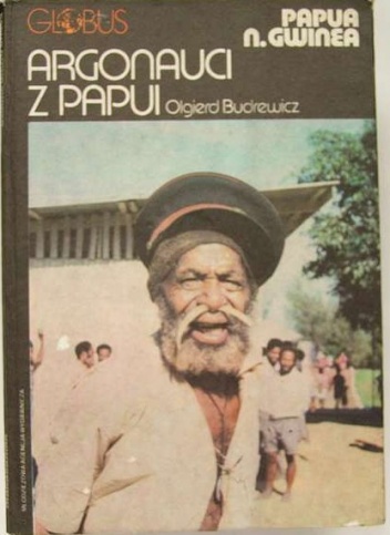 Argonauci z Papui. Papua N. Gwinea - Olgierd Budrewicz