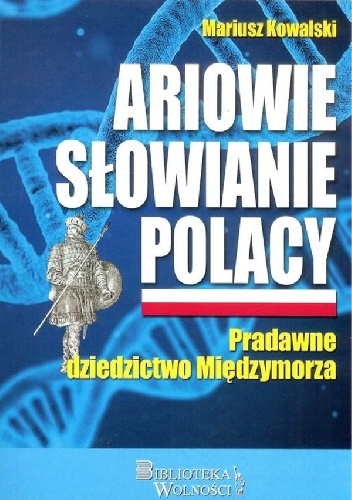 Ariowie Słowianie Polacy. Pradawne dziedzictwo Międzymorza - Mariusz Kowalski