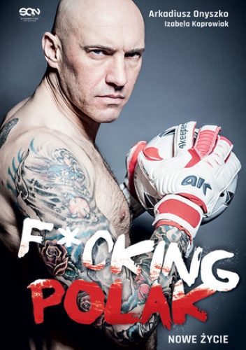 Arkadiusz Onyszko. Fucking Polak. Nowe życie - Arkadiusz Onyszko, Izabela Koprowiak