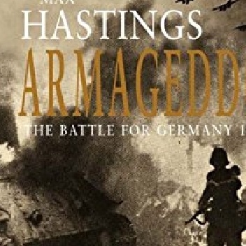 Armageddon. The Battle for Germany 1944-1945 - Max Hastings