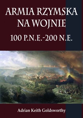 Armia Rzymska na Wojnie 100 p.n.e. - 200 n.e. - Adrian Goldsworthy