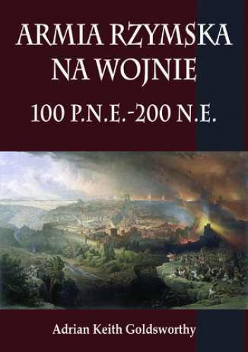 Armia rzymska na wojnie 100 p.n.e.-200 n.e - Keith Goldsworthy Adrian