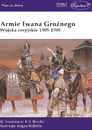 Armie Iwana Groźnego  Wojska rosyjskie 1505-1700 - Wiaczesław Szpakowski