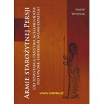 Armie starożytnej Persji. Od powstania państwa Achemenidów do upadku imperium sasanidzkiego - Marek Adam Woźniak