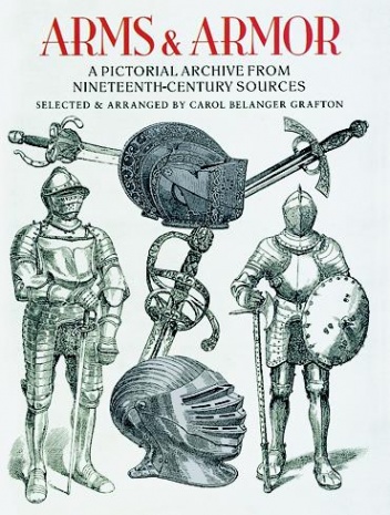 Arms and Armor: A Pictorial Archive from Nineteenth-Century Sources - Carol Belanger Grafton