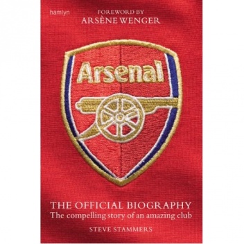 Arsenal: The Official Biography - The Compelling Story of an Amazing Club - Steve Stammers