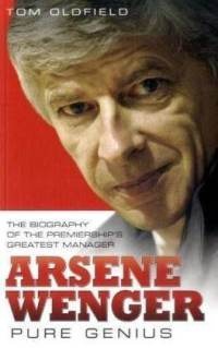 Arsene Wenger - Pure Genius - Tom Oldfield