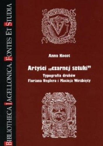 Artyści „czarnej sztuki”. Typografia druków Floriana Unglera i Macieja Wirzbięty - Anna Kocot
