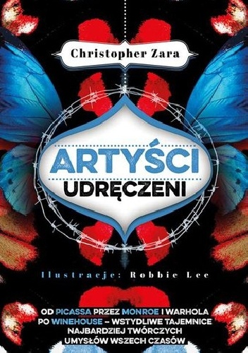Artyści udręczeni. Od Picassa przez Monroe i Warhola po Winehouse - wstydliwe tajemnice najbardziej twórczych umysłów wszech czasów - Christopher Zara, Robbie Lee