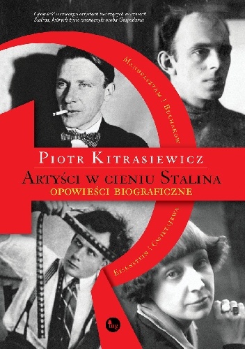 Artyści w cieniu Stalina. Opowieści biograficzne. Eisenstein, Cwietajewa, Mandelsztam, Bułhakow - Piotr Kitrasiewicz