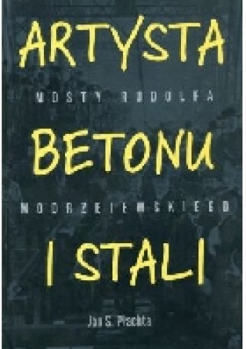 Artysta betonu i stali. Mosty Rudolfa Modrzejewskiego. - Jan Płachta