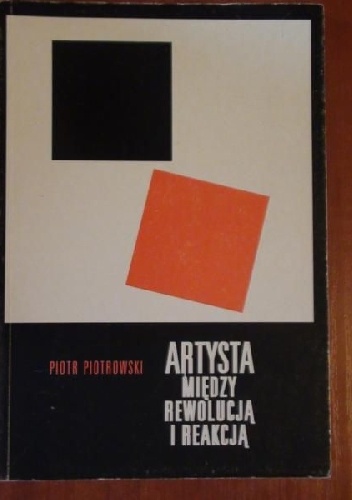Artysta między rewolucją a reakcją. Studium z zakresu etycznej historii sztuki awangardy rosyjskiej - Piotr Piotrowski (historyk sztuki)