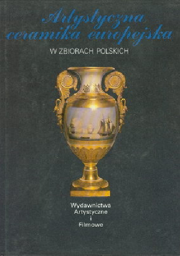 Artystyczna ceramika europejska w zbiorach polskich - Maria Piątkiewicz-Dereniowa