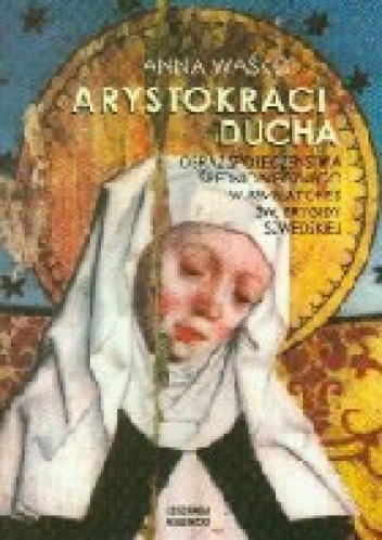 Arystokraci ducha. Obraz społeczeństwa średniowiecznego w Revelationes św. Brygidy szwedzkiej - Anna Waśko