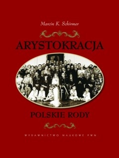 Arystokracja. Polskie Rody - Marcin K. Schirmer