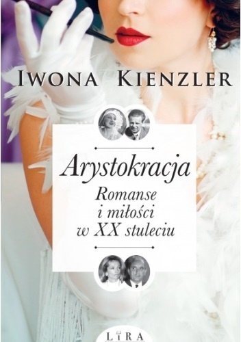 Arystokracja. Romanse i miłości w XX stuleciu - Iwona Kienzler