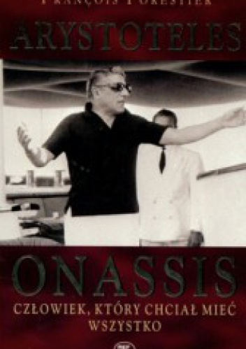 Arystoteles Onassis. Człowiek, który chciał mieć wszystko - François Forestier