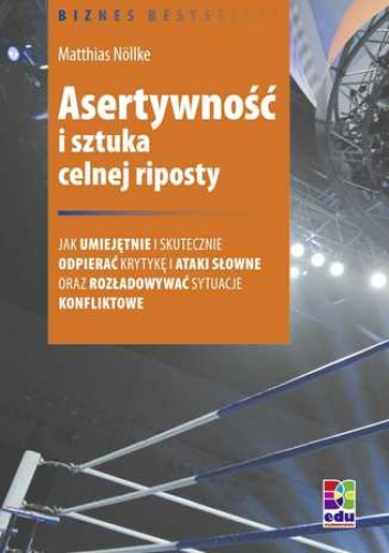 Asertywność i sztuka celnej riposty. Jak umiejętnie i skutecznie odpierać krytykę i ataki słowne oraz rozładowywać sytuacje konfliktowe - Matthias Nollke