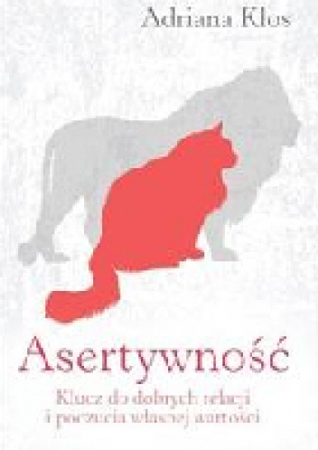 Asertywność: klucz do dobrych relacji i poczucia własnej wartości - Adriana Klos