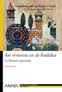 Así vivieron en al-Ándalus: La historia ignorada - Jesus Greus