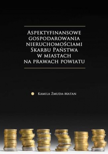 Aspekty finansowe gospodarowania nieruchomościami Skarbu Państwa w miastach na prawach powiatu - Żmuda-Matan Kamila