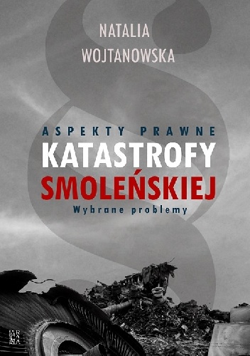 Aspekty prawne Katastrofy Smoleńskiej. Wybrane zagadnienia - Natalia Wojtanowska