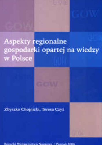 Aspekty regionalne gospodarki opartej na wiedzy w Polsce - zbyszko Chojnicki, Teresa Czyż