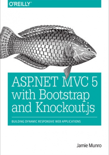 ASP.NET MVC 5 with Bootstrap and Knockout.js. Building Dynamic, Responsive Web Applications - Munro Jamie
