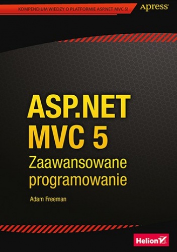 ASP.NET MVC 5. Zaawansowane programowanie - Adam Freeman
