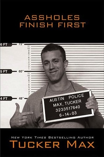 Assholes finish first - Tucker Max