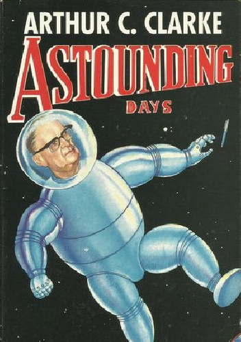 Astounding Days: The Science Fictional Autobiography - Arthur C. Clarke