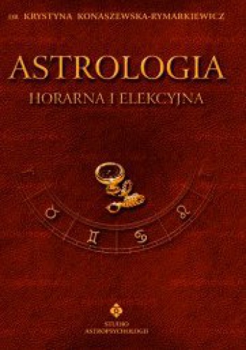 Astrologia horarna i elekcyjna. Tom VII - Krystyna Konaszewska-Rymarkiewicz