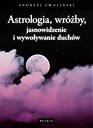 Astrologia, wróżby, jasnowidzenie i wywoływanie duchów - Andrzej Zwoliński