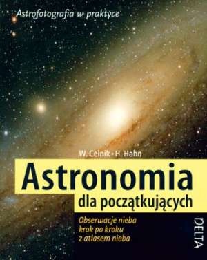 Astronomia dla początkujących : obserwacje nieba krok po kroku z atlasem nieba - Hermann-Michael Hahn, Werner E. Celnik