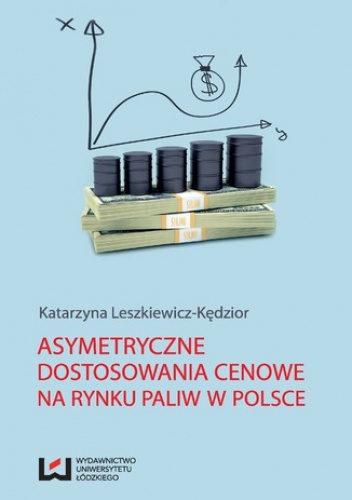 Asymetryczne dostosowania cenowe na rynku paliw w Polsce - Leszkiewicz-Kędzior Katarzyna