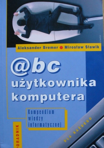 @bc użytkownika komputera. Kompendium wiedzy informatycznej - Mirosław Sławik, Aleksander Bremer