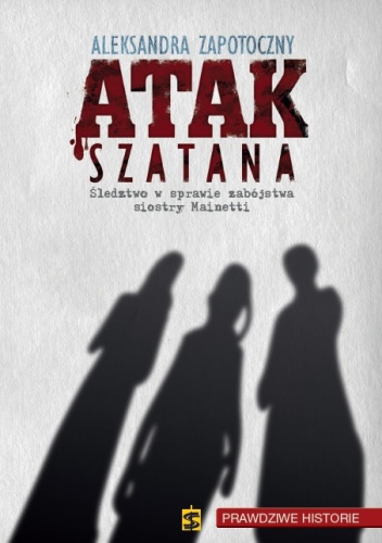 Atak szatana Śledztwo w sprawie zabójstwa siostry Mainetti - Aleksandra Zapotoczny