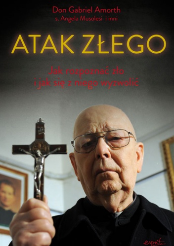 Atak Złego. Jak rozpoznać zło i jak się z niego wyzwolić - Gabriele Amorth