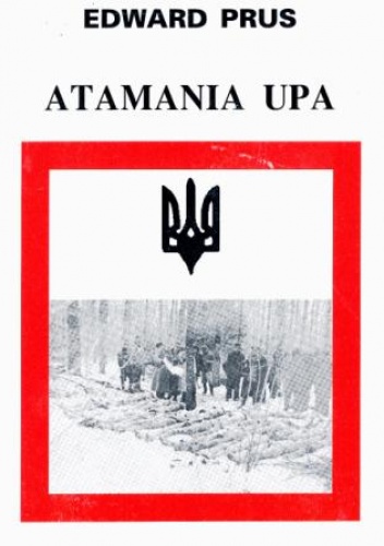 Atamania UPA. Tragedia kresów - Edward Prus